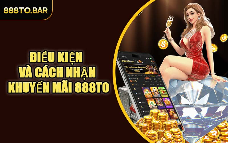 Điều Kiện Và Cách Nhận Khuyến Mãi 888TO