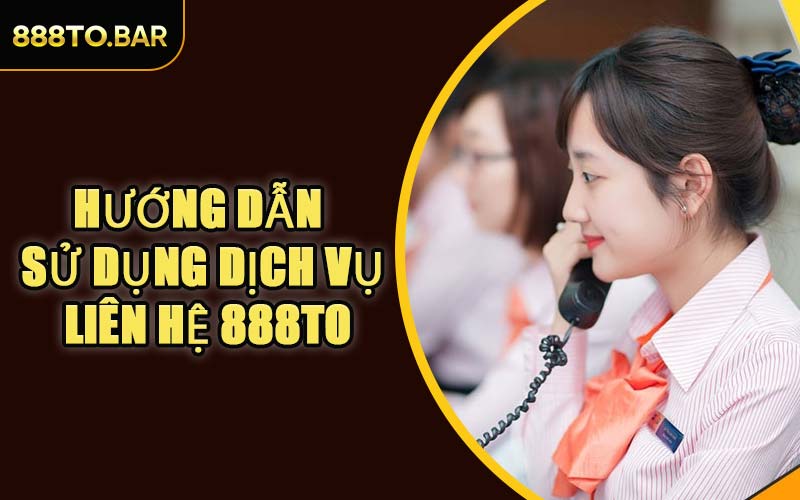 Hướng Dẫn Sử Dụng Dịch Vụ Liên Hệ 888TO