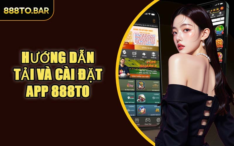 Hướng Dẫn Tải Và Cài Đặt App 888TO
