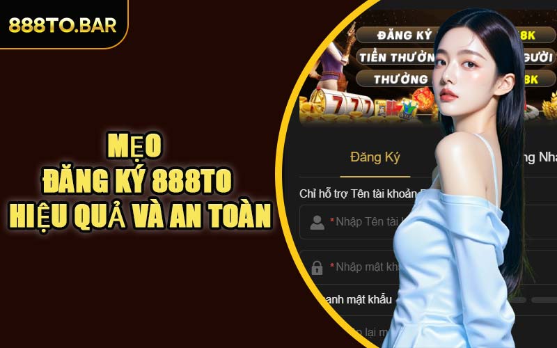 Mẹo Đăng Ký 888TO Hiệu Quả Và An Toàn