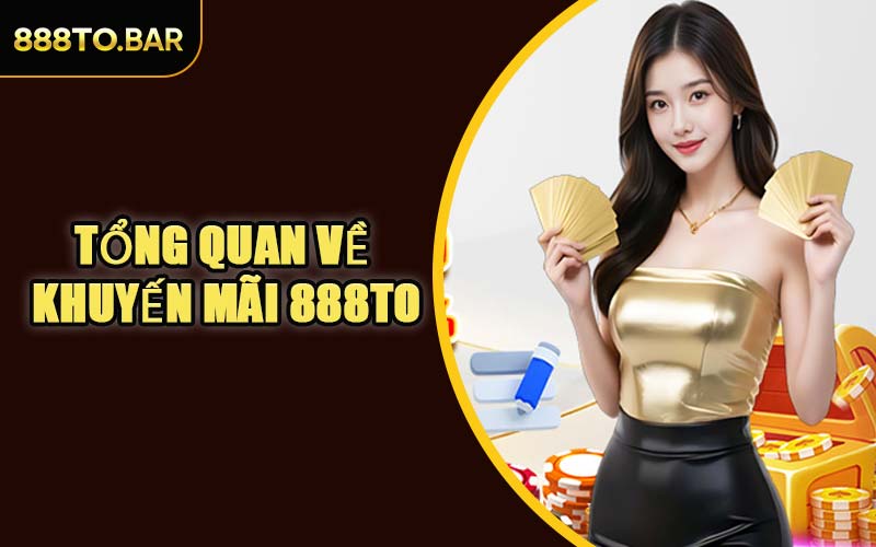 Tổng Quan Về Khuyến Mãi 888TO