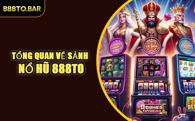 Tổng Quan Về Sảnh Nổ Hũ 888TO