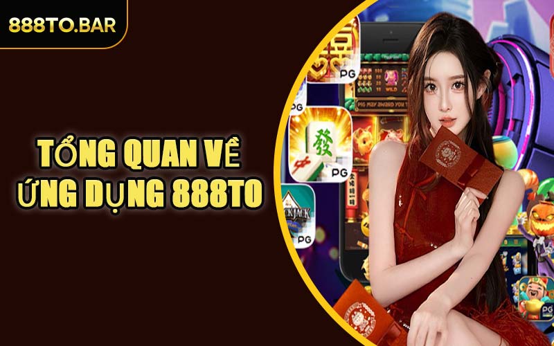 Tổng Quan Về Ứng Dụng 888TO