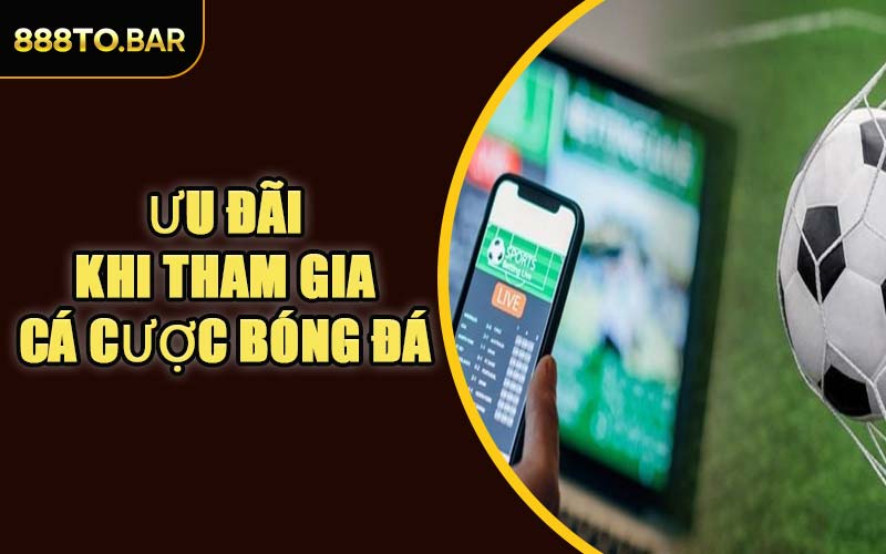 Ưu Đãi Khi Tham Gia Cá Cược Môn Bóng Đá Tại 888TO