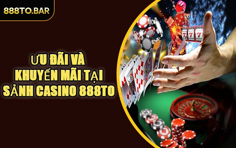 Ưu Đãi Và Khuyến Mãi Tại Sảnh Casino 888TO