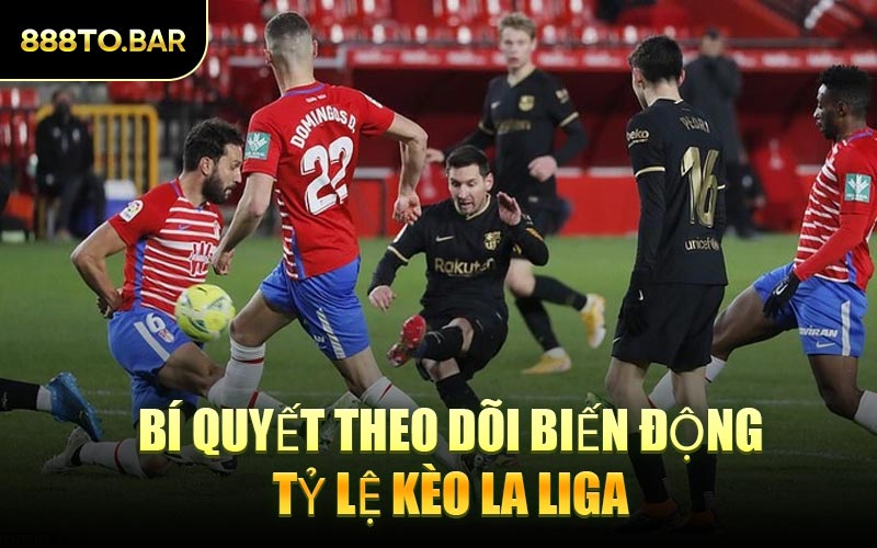 Bí Quyết Theo Dõi Biến Động Tỷ Lệ Kèo La Liga